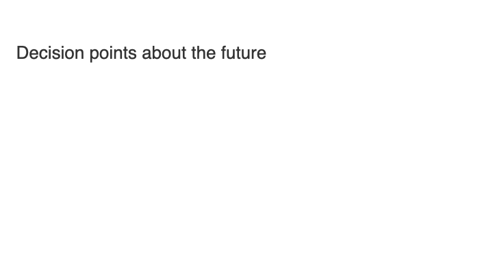 Decision points about the future